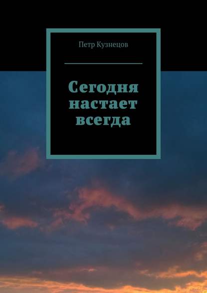 Книга Петр Андреевич Кузнецов Сегодня настает всегда