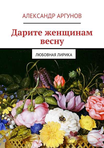 Книга Александр Аргунов Дарите женщинам весну. любовная лирика
