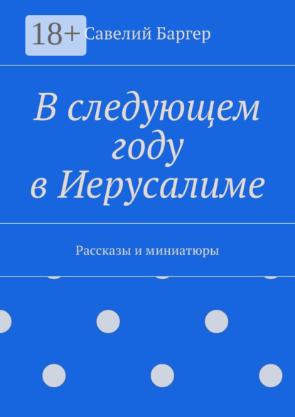 Книга Савелий Иосифович Баргер В следующем году в Иерусалиме. Рассказы и миниатюры