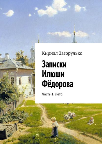 Книга Кирилл Загорулько, Кирилл Викторович Загорулько Записки Илюши Фёдорова. Часть 1. Лето