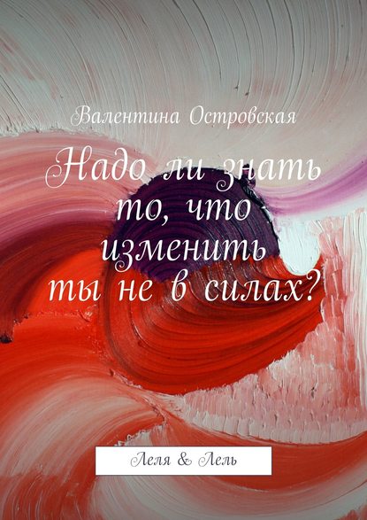 Книга Валентина Островская, Валентина Францевна Островская Надо ли знать то, что изменить ты не в силах?