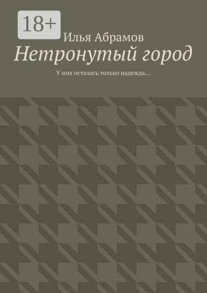 Книга Илья Абрамов Нетронутый город. У них осталась только надежда…