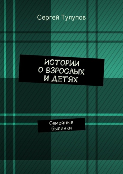 Книга Сергей Николаевич Тулупов Истории о взрослых и детях