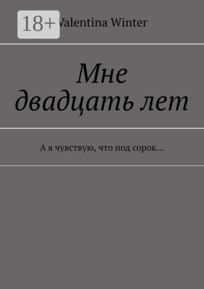 Книга Valentina Winter Мне двадцать лет. А я чувствую, что под сорок…