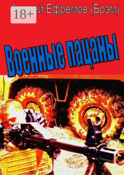 Книга Андрей Ефремов (Брэм) Военные пацаны. Роман в рассказах