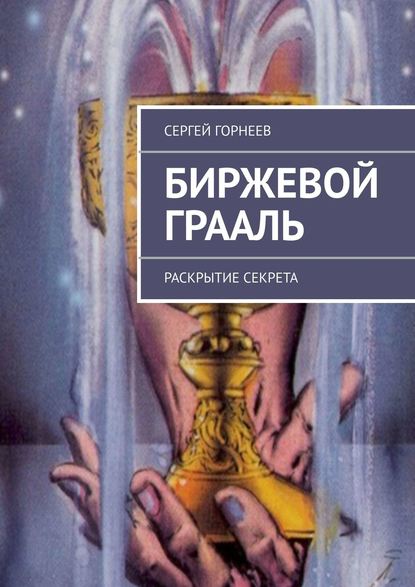 Книга Сергей Владимирович Горнеев Биржевой Грааль. Раскрытие Секрета