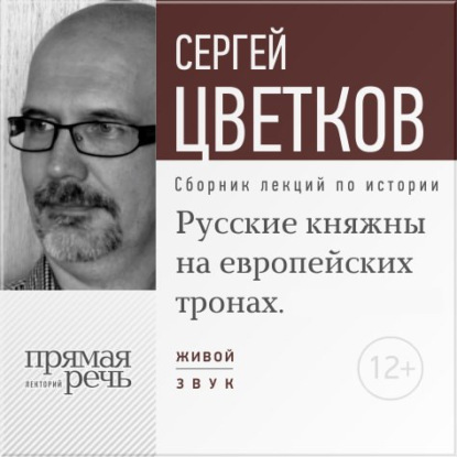 Книга Сергей Цветков, Сергей Эдуардович Цветков Лекция «Русские княжны на европейских тронах»