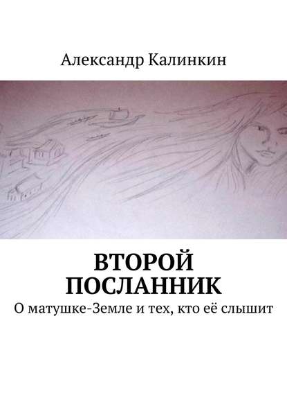 Книга Александр Калинкин, Александр Николаевич Калинкин Второй посланник. О матушке-Земле и тех, кто её слышит