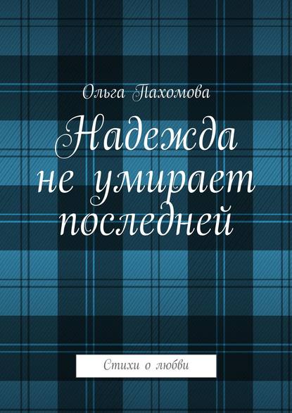 Книга Ольга Ивановна Пахомова Надежда не умирает последней. Стихи о любви