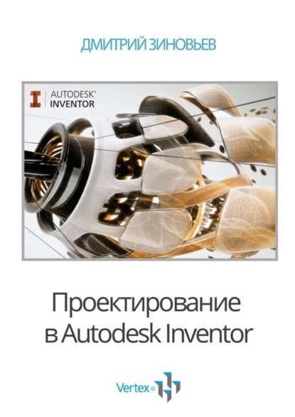 Книга Дмитрий Валериевич Зиновьев Проектирование в Autodesk Inventor