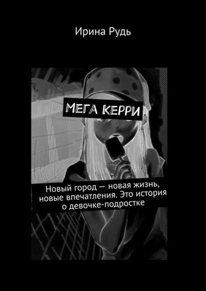 Книга Ирина Рудь Мега Керри. Новый город – новая жизнь, новые впечатления. Это история о девочке-подростке