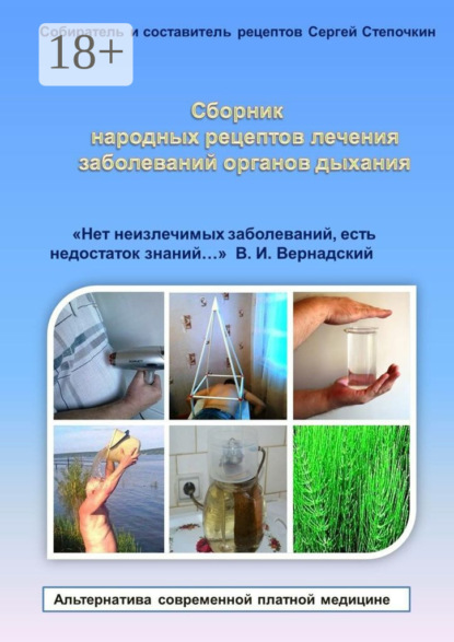 Книга Сергей Иванович Степочкин Сборник народных рецептов лечения заболеваний органов дыхания. «Нет неизлечимых заболеваний, есть недостаток знаний…» В. И. Вернадский