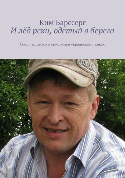 Книга Ким Барссерг И лёд реки, одетый в берега. Сборник стихов на русском и украинском языках