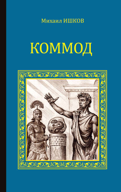 Книга Михаил Никитович Ишков, Михаил Ишков Коммод