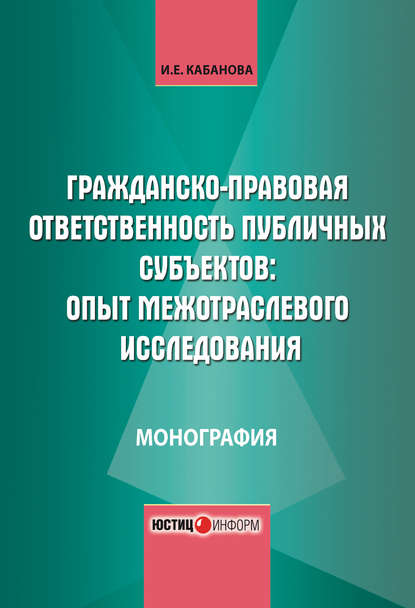 Книга Мария Александровна Егорова, И. Е. Кабанова, Ирина Евгеньевна Кабанова Гражданско-правовая ответственность публичных субъектов: опыт межотраслевого исследования