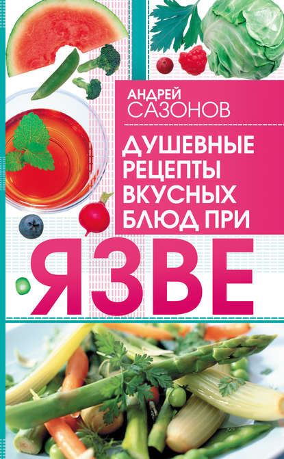 Книга Андрей Сазонов Душевные рецепты вкусных блюд при язве