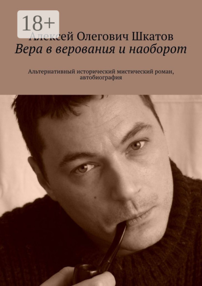 Книга Алексей Шкатов Вера в верования и наоборот. Альтернативный исторический мистический роман, автобиография