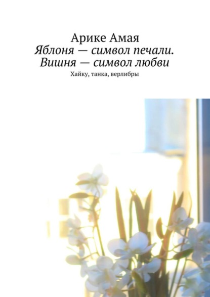 Книга Арике Амая Яблоня – символ печали. Вишня – символ любви