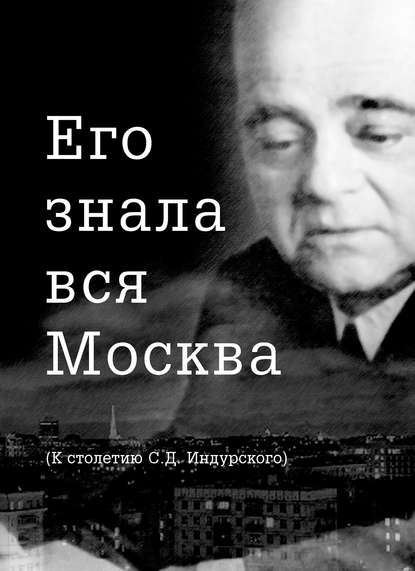Книга Евгений Сидоров Его знала вся Москва. К столетию С. Д. Индурского