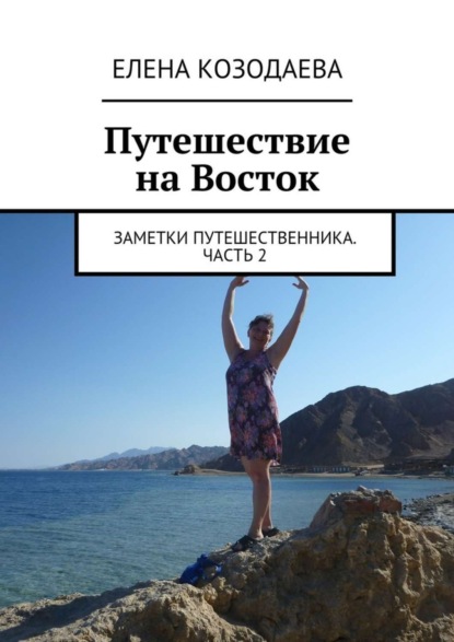 Книга Елена Александровна Козодаева Путешествие на Восток. Заметки путешественника. Часть 2