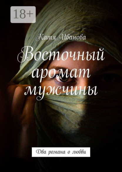 Книга Катя Иванова Восточный аромат мужчины. Два романа о любви