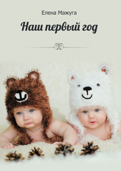 Книга Елена Ивановна Мажуга Наш первый год. Двойня – сложно или нет?!