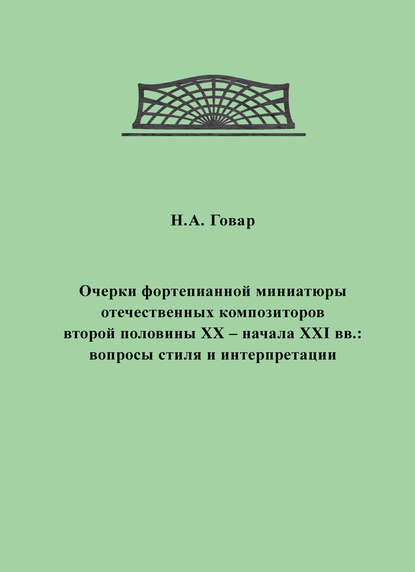 Книга Н. А. Говар Очерки фортепианной миниатюры отечественных композиторов второй половины XX – начала XXI вв. Вопросы стиля и интерпретации