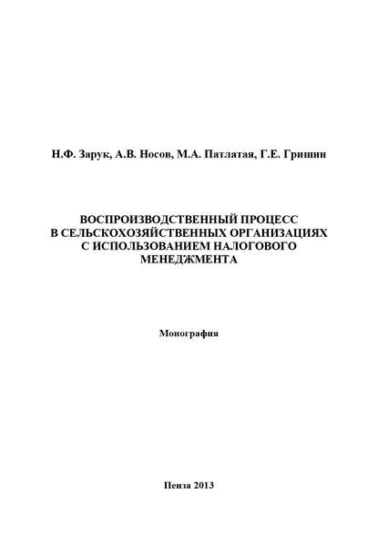Книга Алексей Викторович Носов, Наталья Федоровна Зарук, Г. Е. Гришин, Геннадий Евгеньевич Гришин, Марина Александровна Патлатая Воспроизводственный процесс в сельскохозяйственных организациях с использованием налогового менеджмента