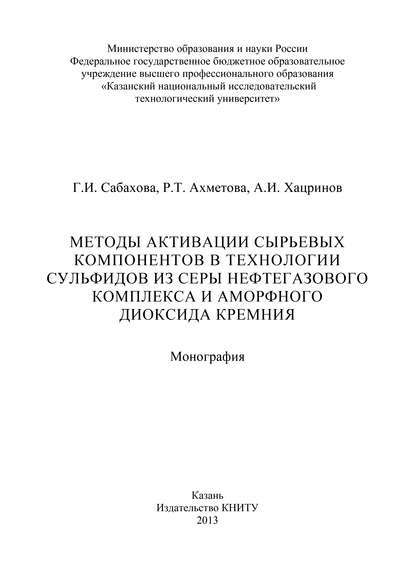 Книга Р. Ахметова, Р. Т. Ахметова, А. И. Хацринов, Г. И. Сабахова Методы активации сырьевых компонентов в технологии сульфидов из серы нефтегазового комплекса и аморфного диоксида кремния