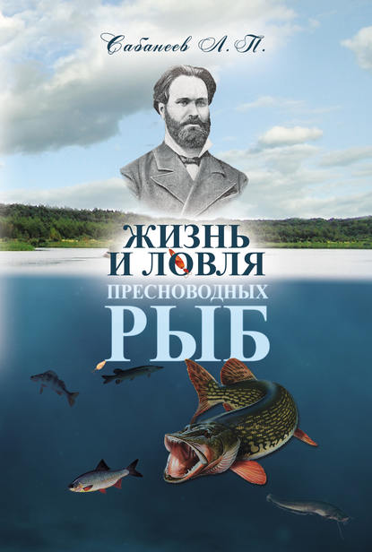 Книга Леонид Сабанеев, Леонид Павлович Сабанеев Жизнь и ловля пресноводных рыб