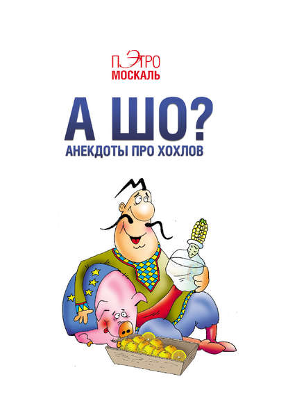 Книга Пэтро Москаль А шо? Анекдоты про хохлов