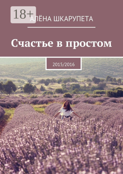 Книга Алена Шкарупета Счастье в простом. 2015/2016