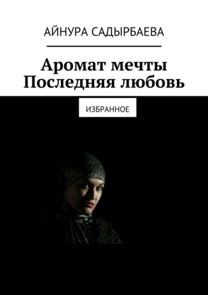 Книга Айнура Садырбаева Аромат мечты. Последняя любовь