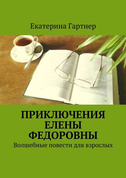 Книга Екатерина Гартнер Приключения Елены Федоровны. Волшебные повести для взрослых