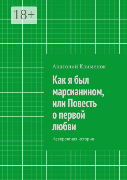 Книга Анатолий Клименок Как я был марсианином, или Повесть о первой любви. Невероятная история