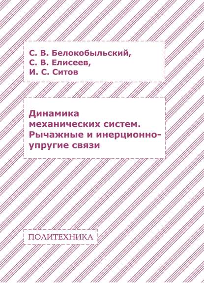 Книга С. В. Елисеев, Сергей Викторович Елисеев, Сергей Владимирович Белокобыльский, Илья Сергеевич Ситов Динамика механических систем. Рычажные и инерционно-упругие связи