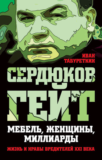 Книга Иван Табуреткин Сердюков гейт. Мебель, женщины, миллиарды. Жизнь и нравы вредителей XXI века