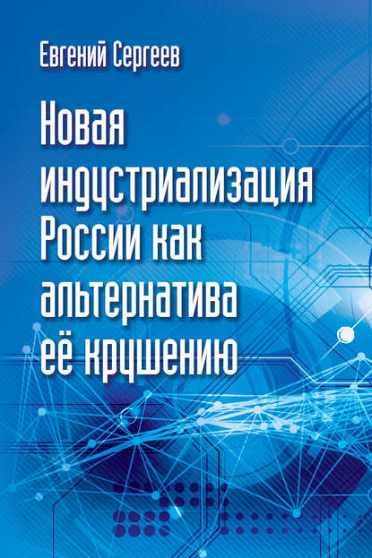 Книга Евгений Сергеев Новая индустриализация России как альтернатива ее крушению