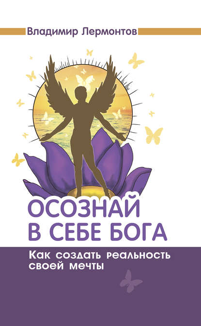 Книга Владимир Лермонтов, Владимир Юрьевич Лермонтов Осознай в себе Бога. Как создать реальность своей мечты