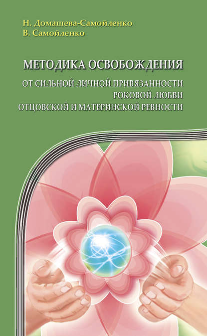 Книга Надежда Домашева-Самойленко, Надежда Павловна Домашева-Самойленко, Владимир Дмитриевич Самойленко Методика освобождения от сильной личной привязанности, роковой любви, отцовской и материнской ревности