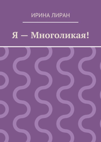 Книга Ирина Лиран Я – Многоликая!
