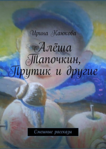 Книга Ирина Каюкова Алёша Тапочкин, Прутик и другие
