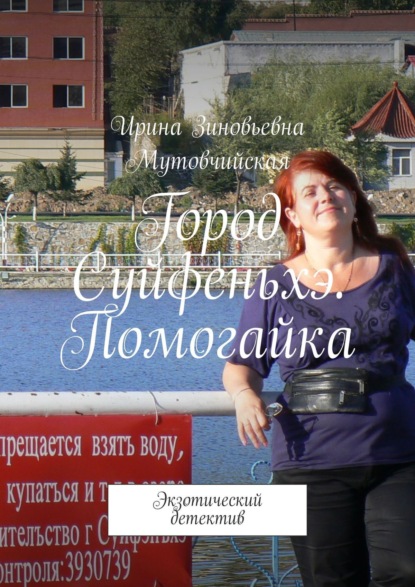 Книга Ирина Зиновьевна Мутовчийская Город Суйфеньхэ. Помогайка. Экзотический детектив