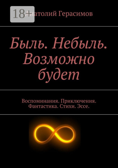 Книга Анатолий Макарович Герасимов Быль. Небыль. Возможно будет. Воспоминания. Приключения. Фантастика. Стихи. Эссе.