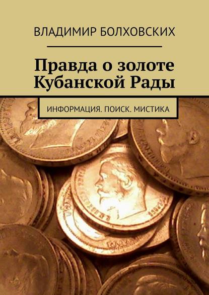 Книга Владимир Александрович Болховских Правда о золоте Кубанской Рады. Информация. Поиск. Мистика
