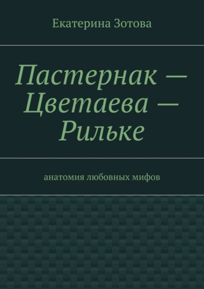 Книга Екатерина Зотова Пастернак – Цветаева – Рильке