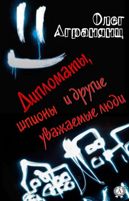 Книга Олег Агранянц Дипломаты, шпионы и другие уважаемые люди