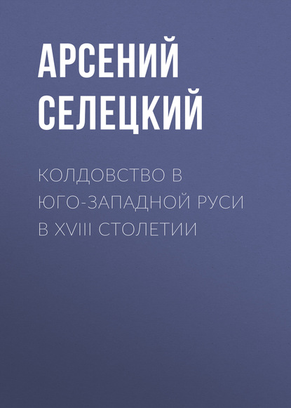 Книга Арсений Селецкий Колдовство в Юго-Западной Руси в XVIII столетии