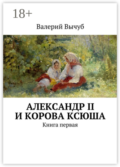 Книга Валерий Вычуб Александр II и корова Ксюша. Книга первая