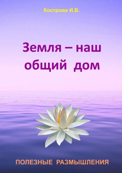 Книга Ирина Владимировна Кострова Земля – наш общий дом